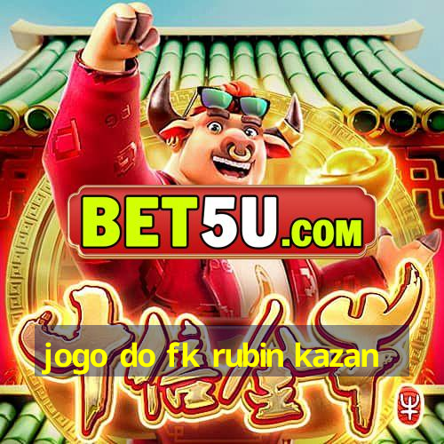 jogo do fk rubin kazan